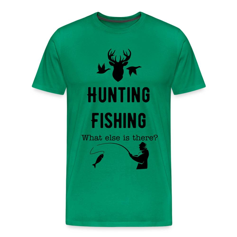 Men's Hunting Fishing What else is there? - kelly green