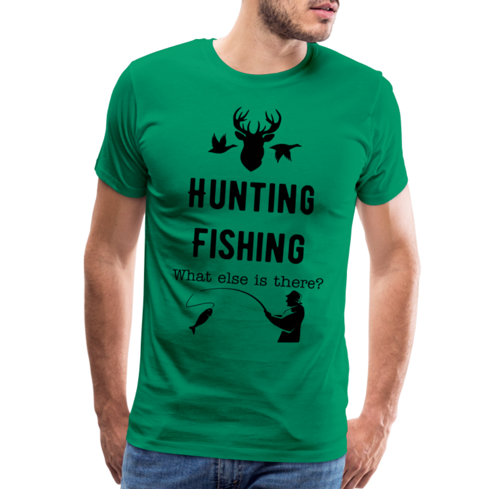 Men's Hunting Fishing What else is there? - kelly green