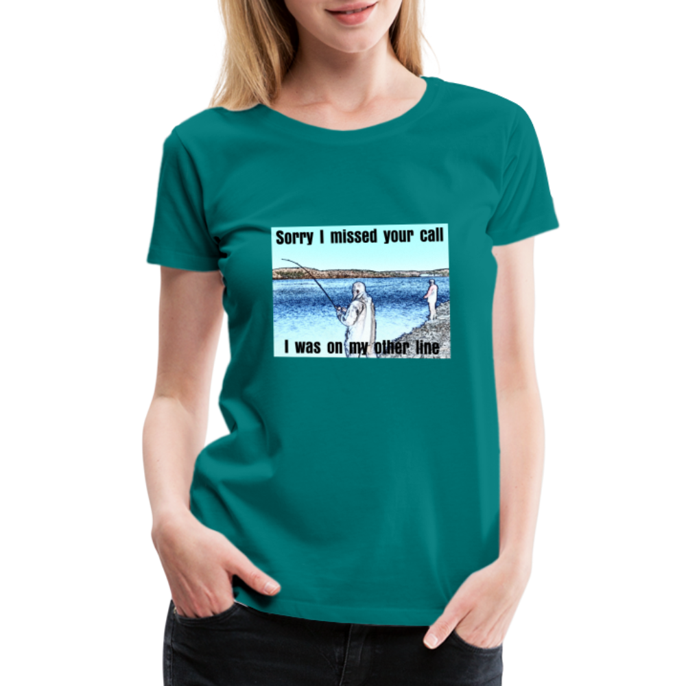 Women's shirt, Sorry I missed your call, I was on my other line - teal