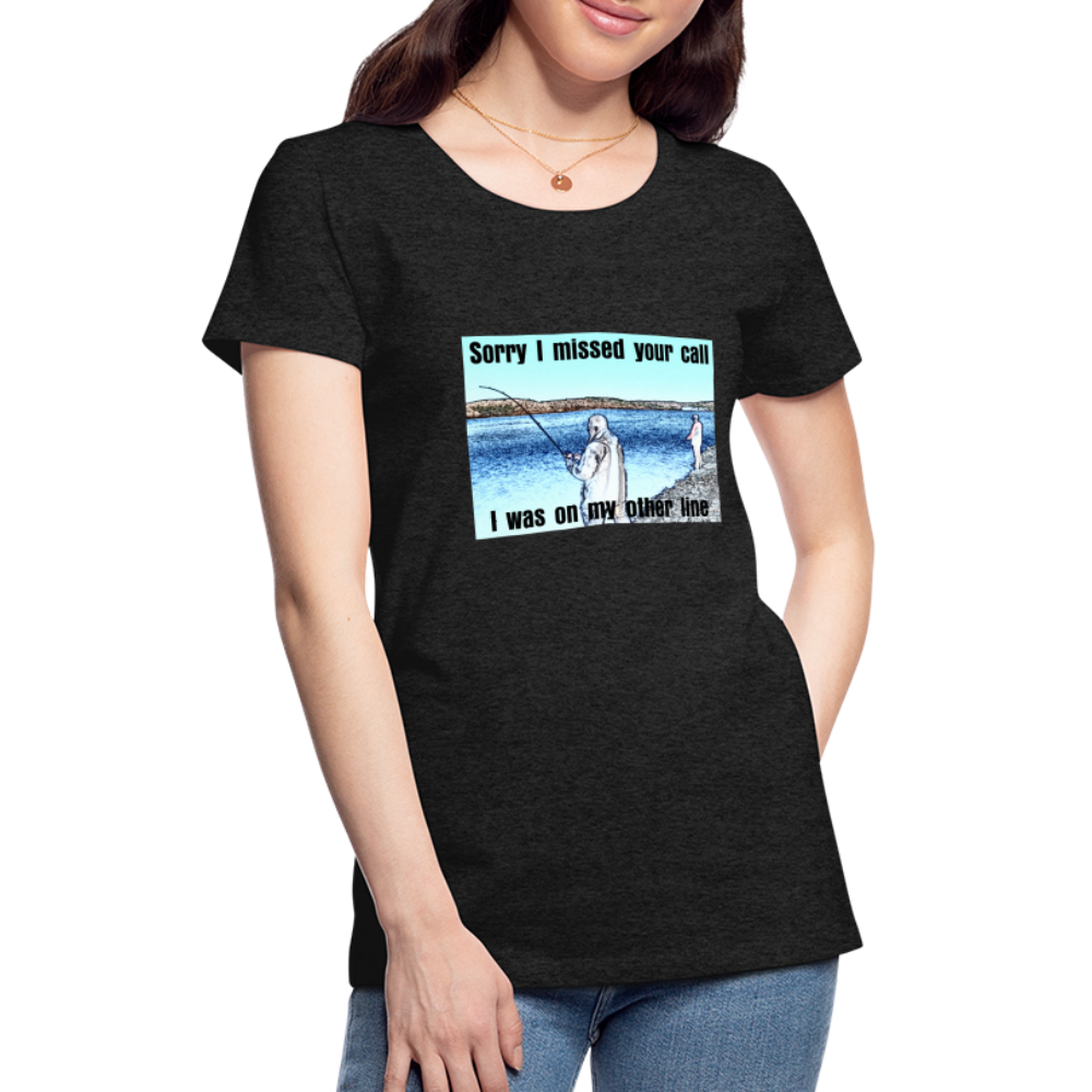 Women's shirt, Sorry I missed your call, I was on my other line - charcoal grey