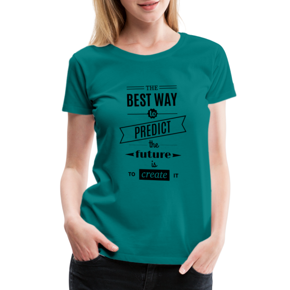 Women's Shirt The Best Way to Predict the Future - teal