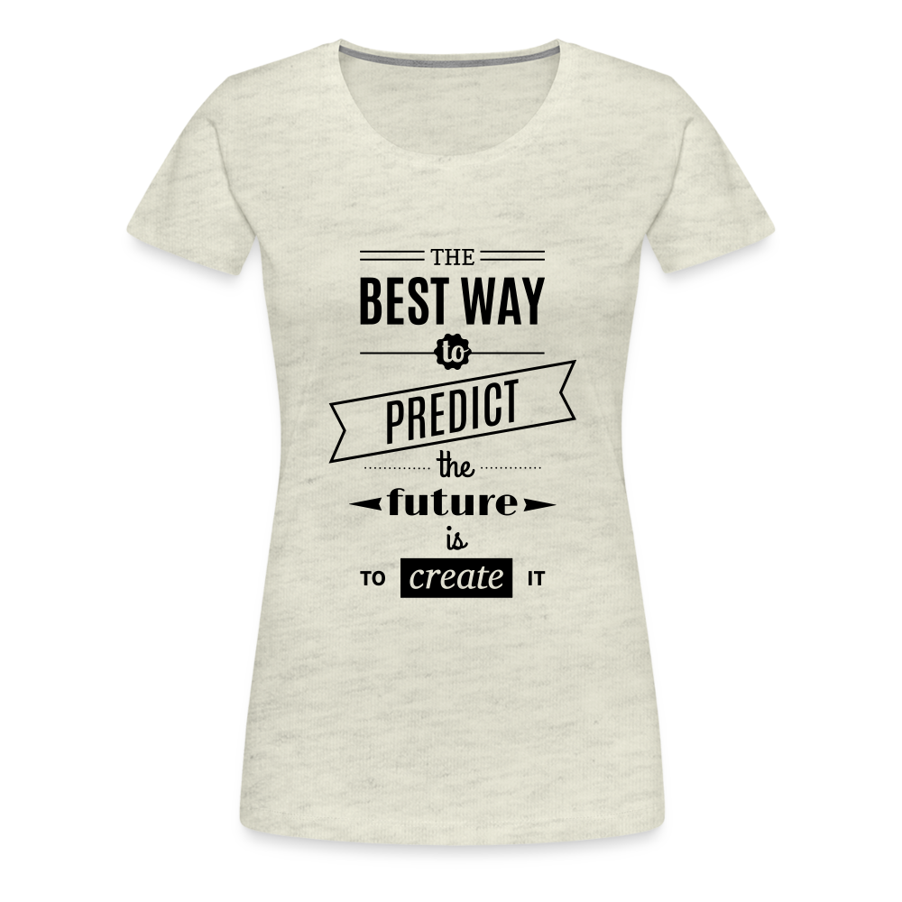 Women's Shirt The Best Way to Predict the Future - heather oatmeal