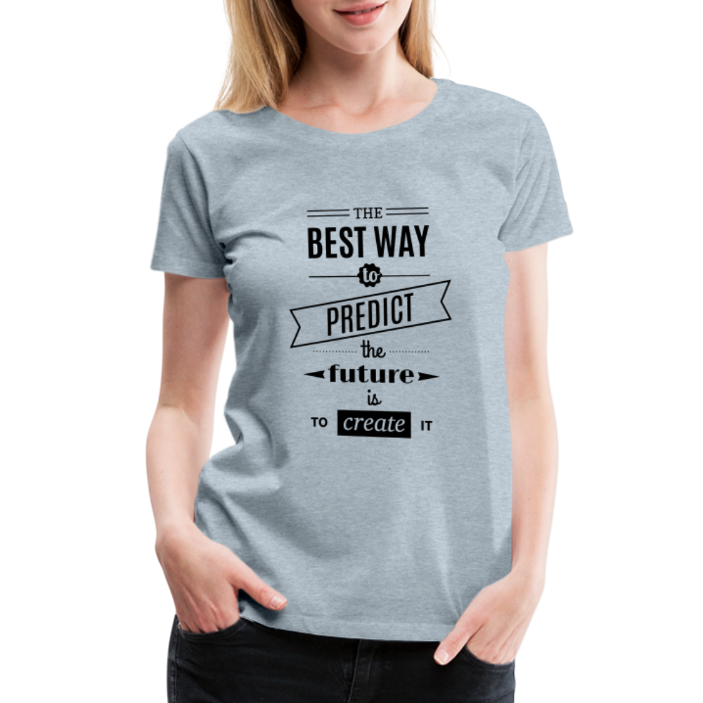 Women's Shirt The Best Way to Predict the Future - heather ice blue