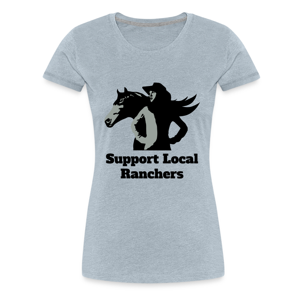 Support Local Ranchers Women’s Premium T-Shirt - heather ice blue