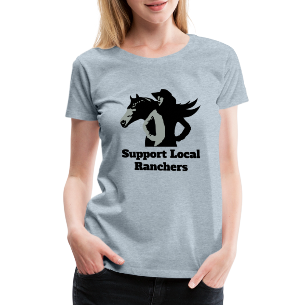 Support Local Ranchers Women’s Premium T-Shirt - heather ice blue