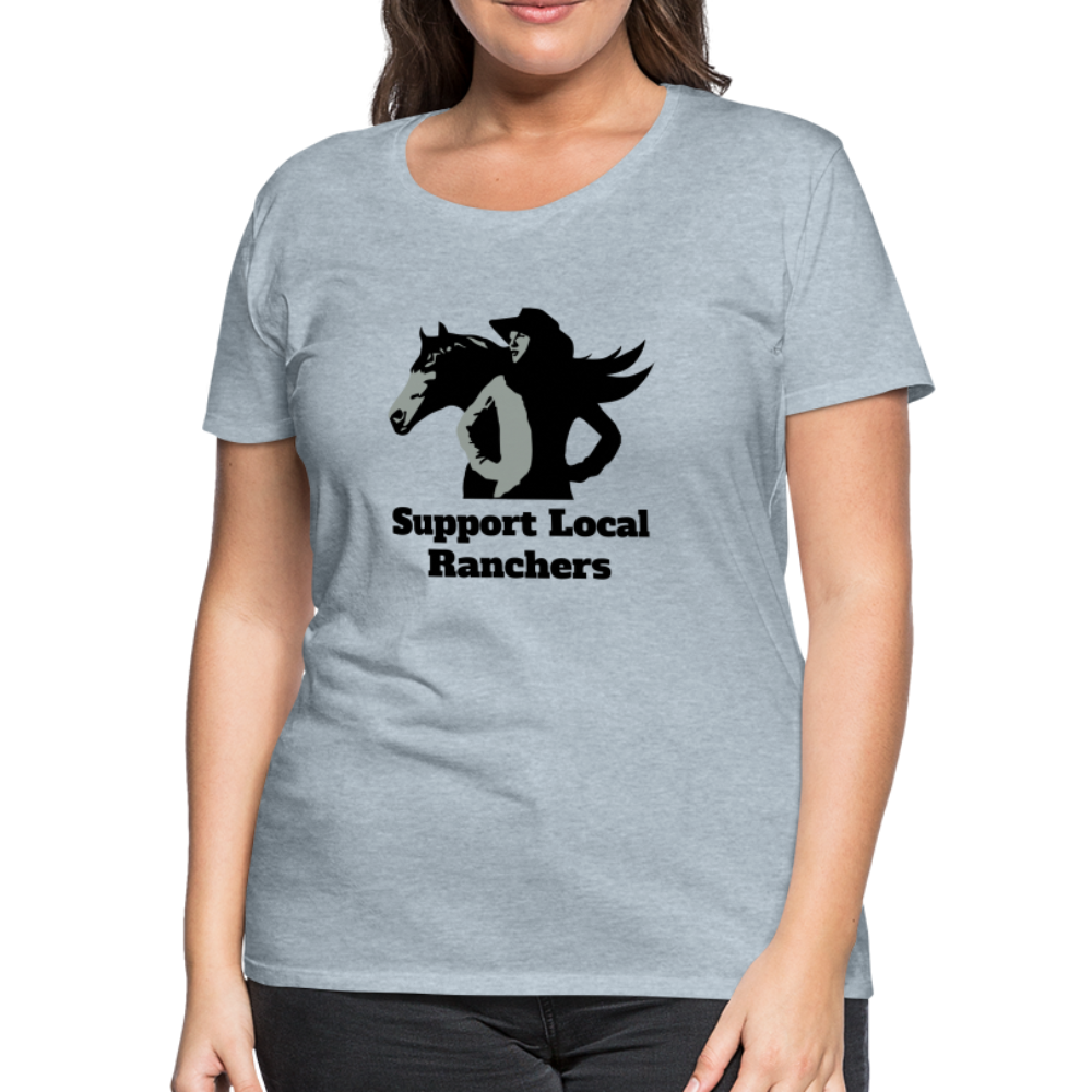 Support Local Ranchers Women’s Premium T-Shirt - heather ice blue