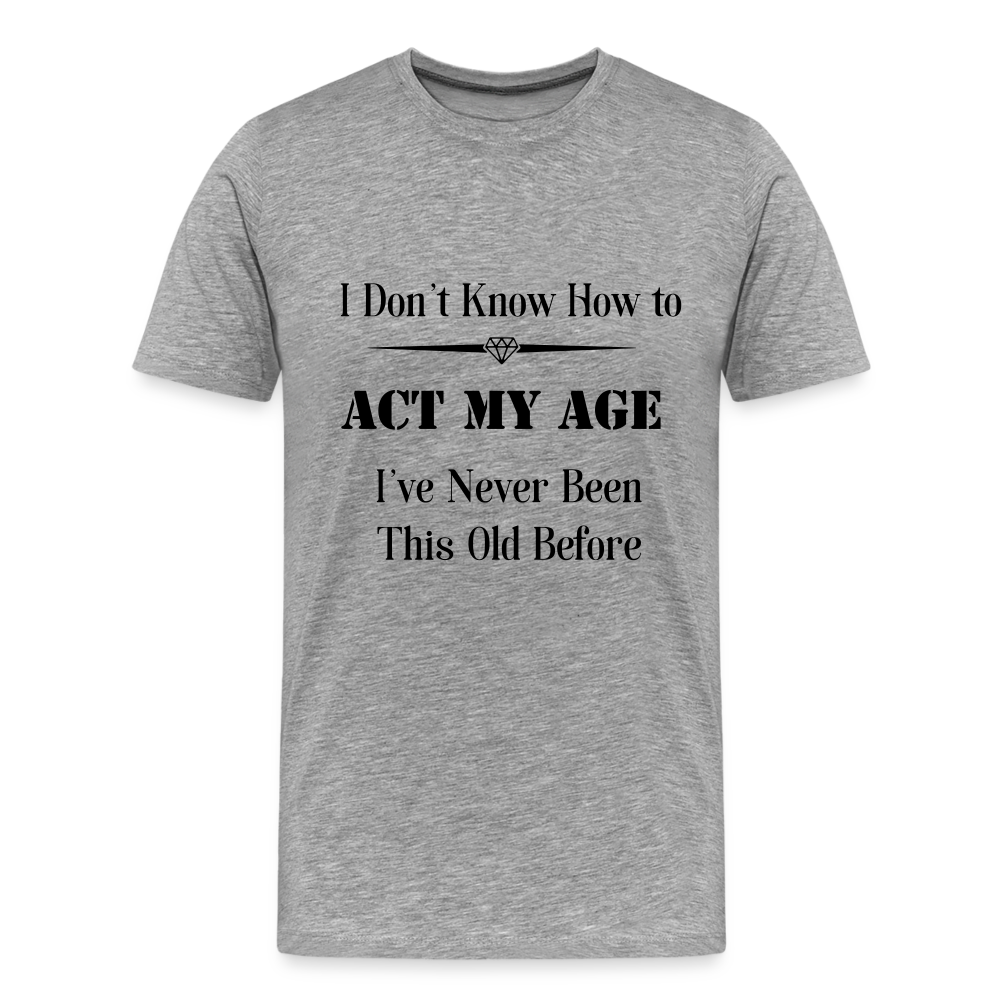 Men's I Don't Know How to Act My Age - heather gray