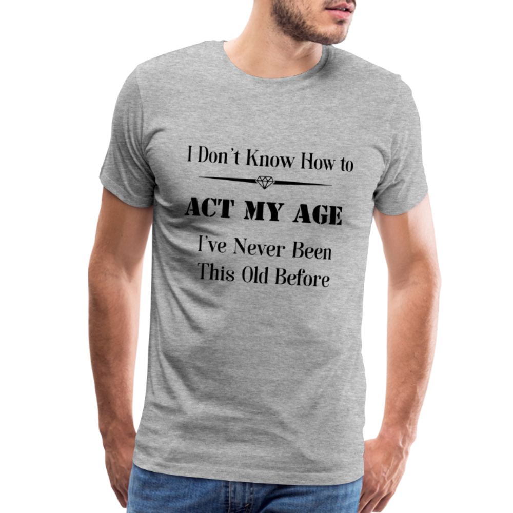 Men's I Don't Know How to Act My Age - heather gray