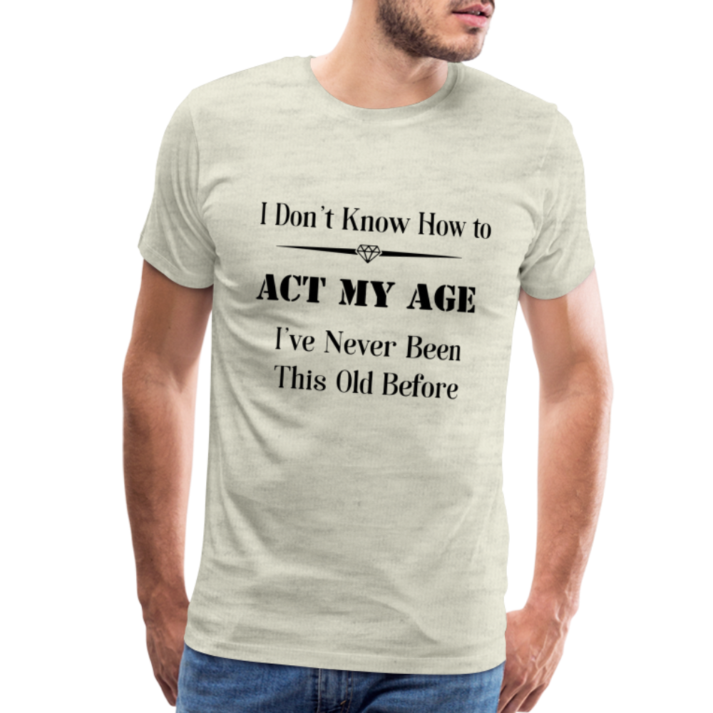 Men's I Don't Know How to Act My Age - heather oatmeal
