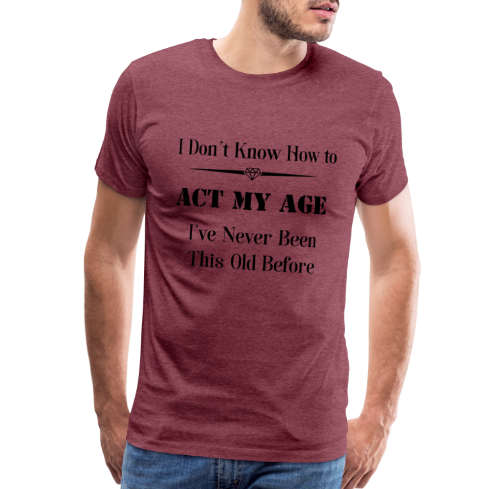 Men's I Don't Know How to Act My Age - heather burgundy