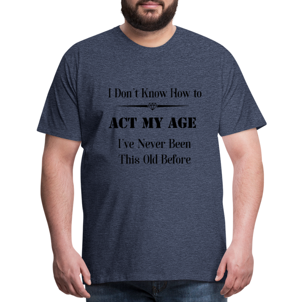 Men's I Don't Know How to Act My Age - heather blue