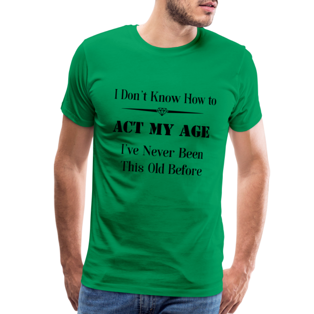 Men's I Don't Know How to Act My Age - kelly green