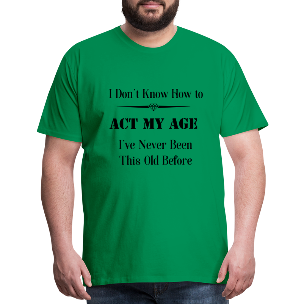 Men's I Don't Know How to Act My Age - kelly green