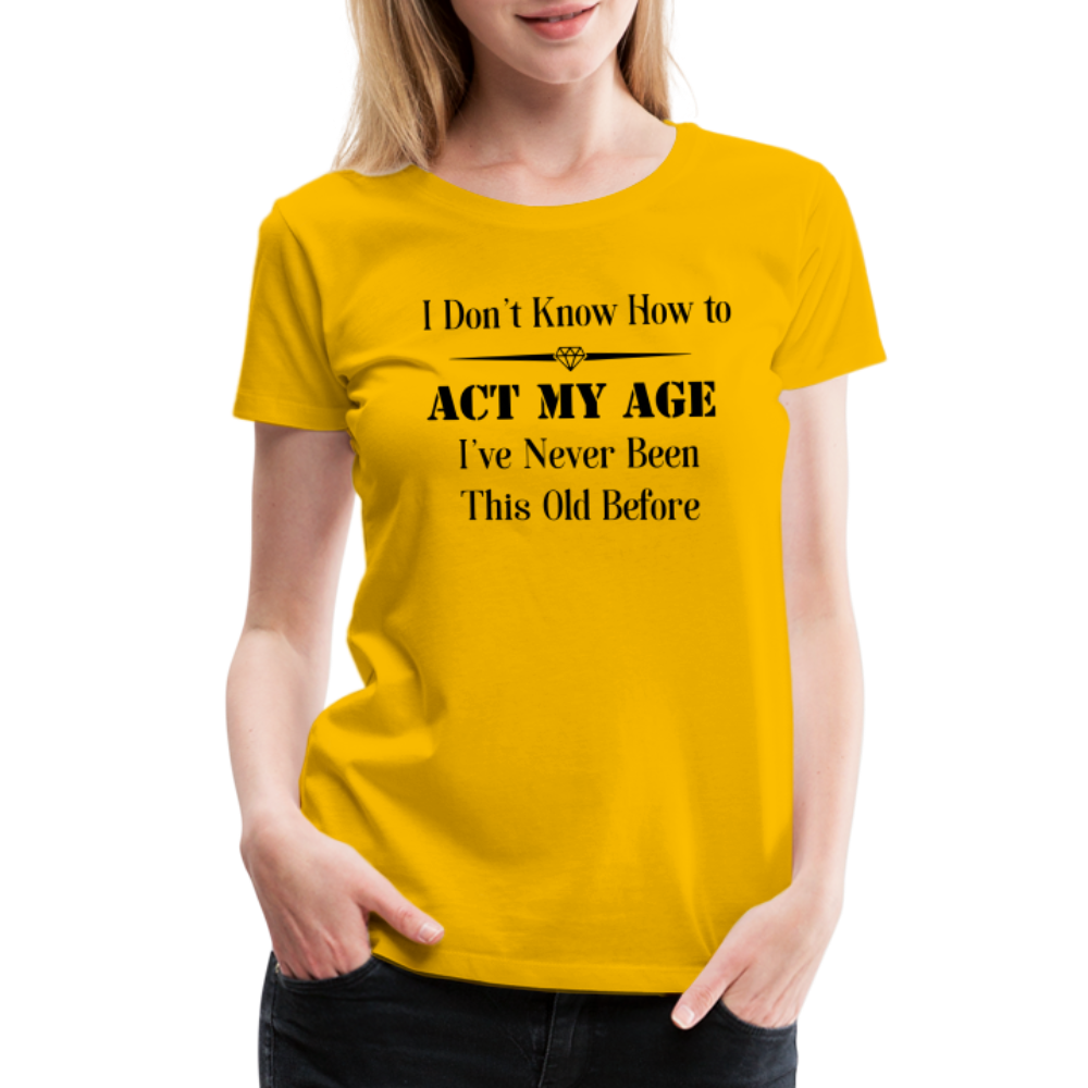 Women’s I Don't Know How to Act My Age - sun yellow