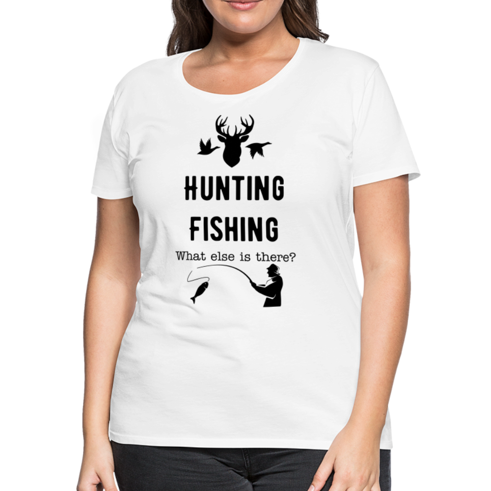 Women's Hunting Fishing What else is there? - white