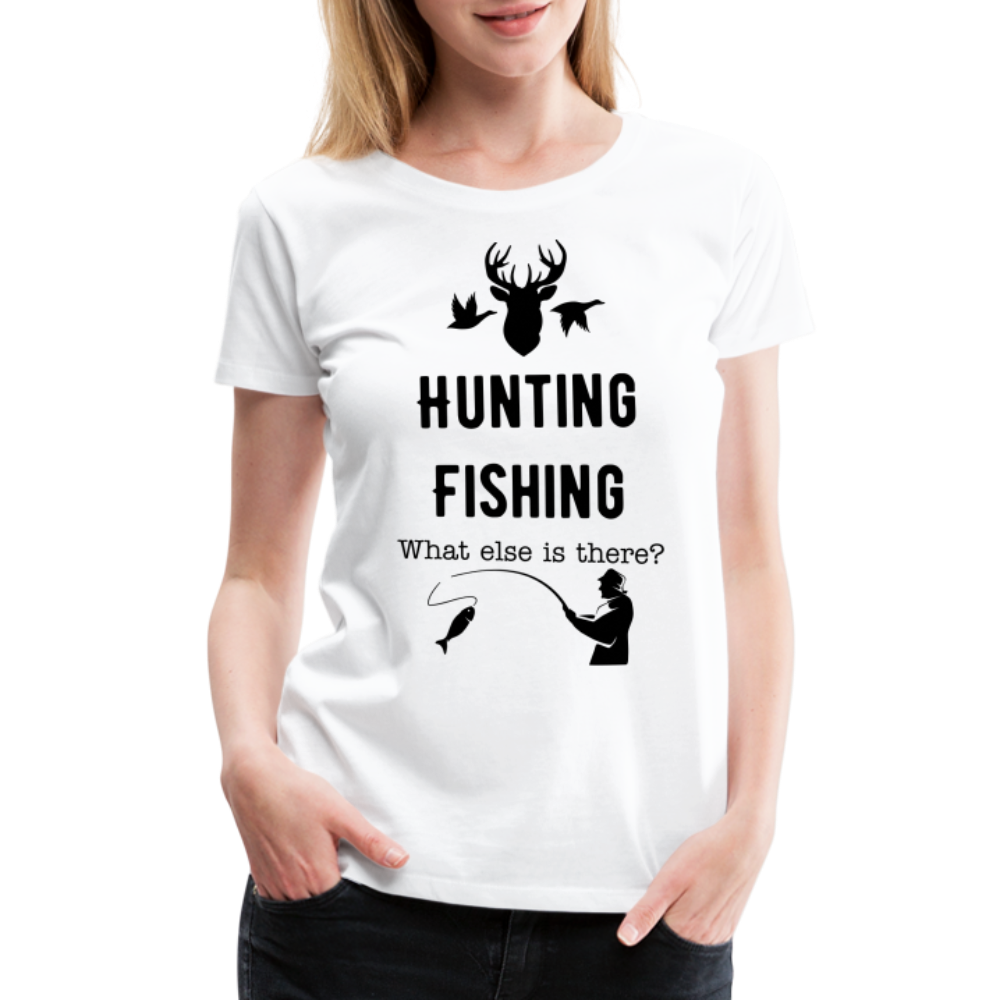 Women's Hunting Fishing What else is there? - white