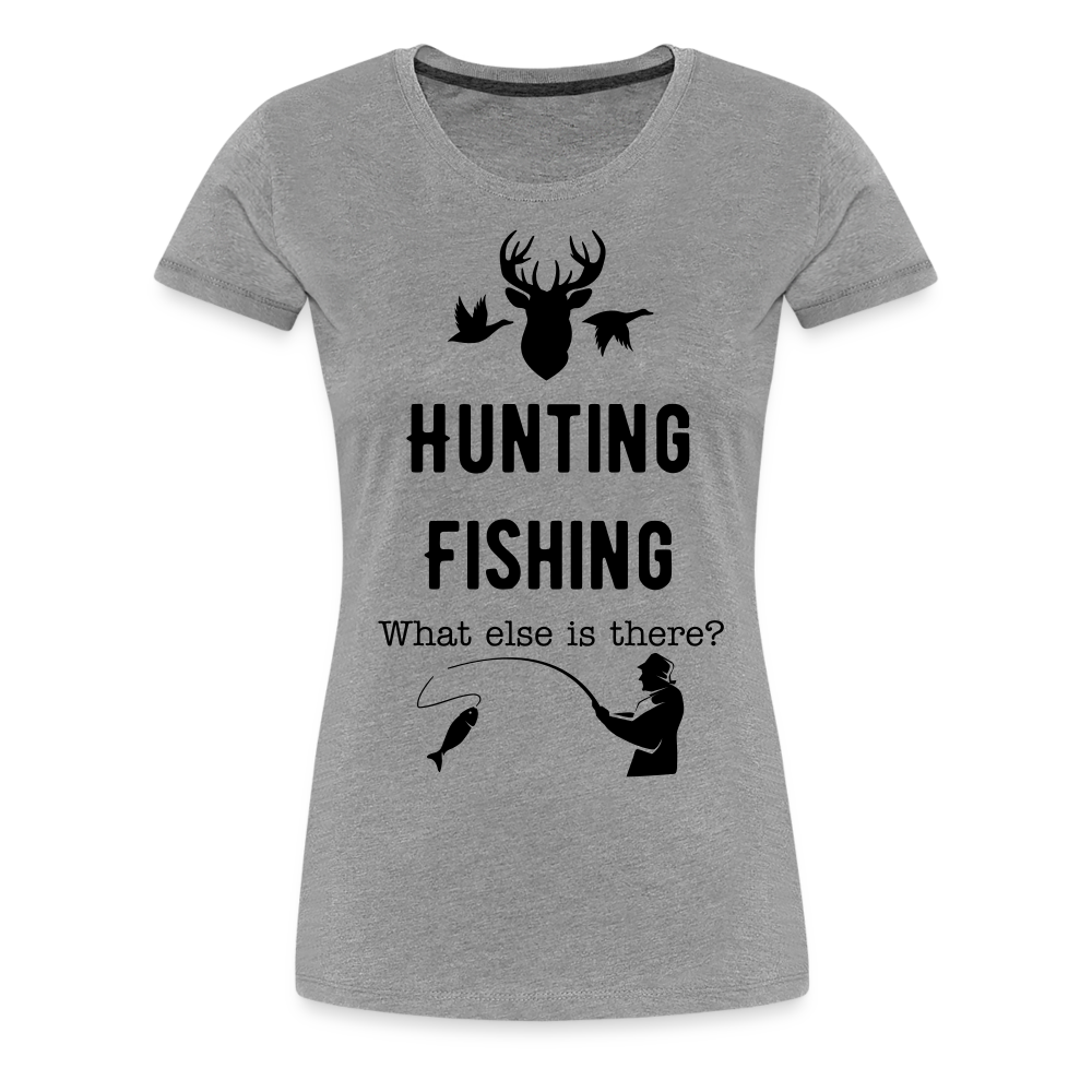Women's Hunting Fishing What else is there? - heather gray