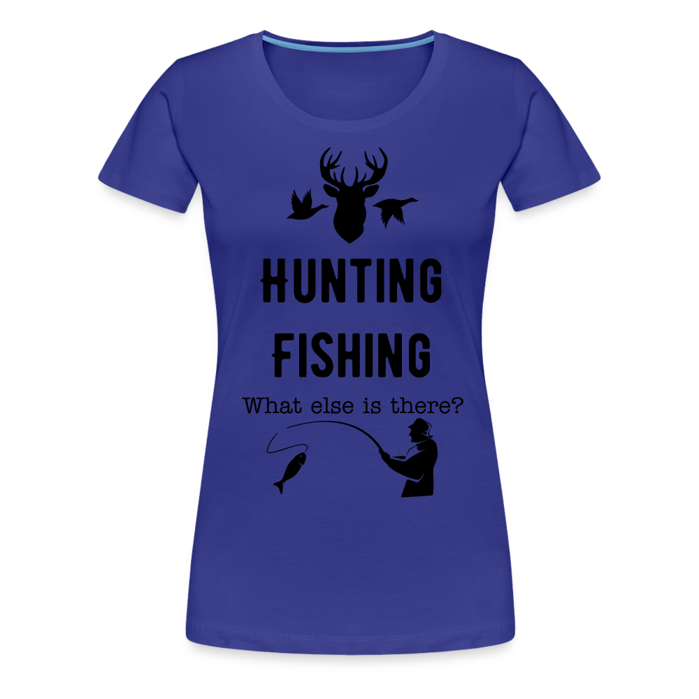 Women's Hunting Fishing What else is there? - royal blue