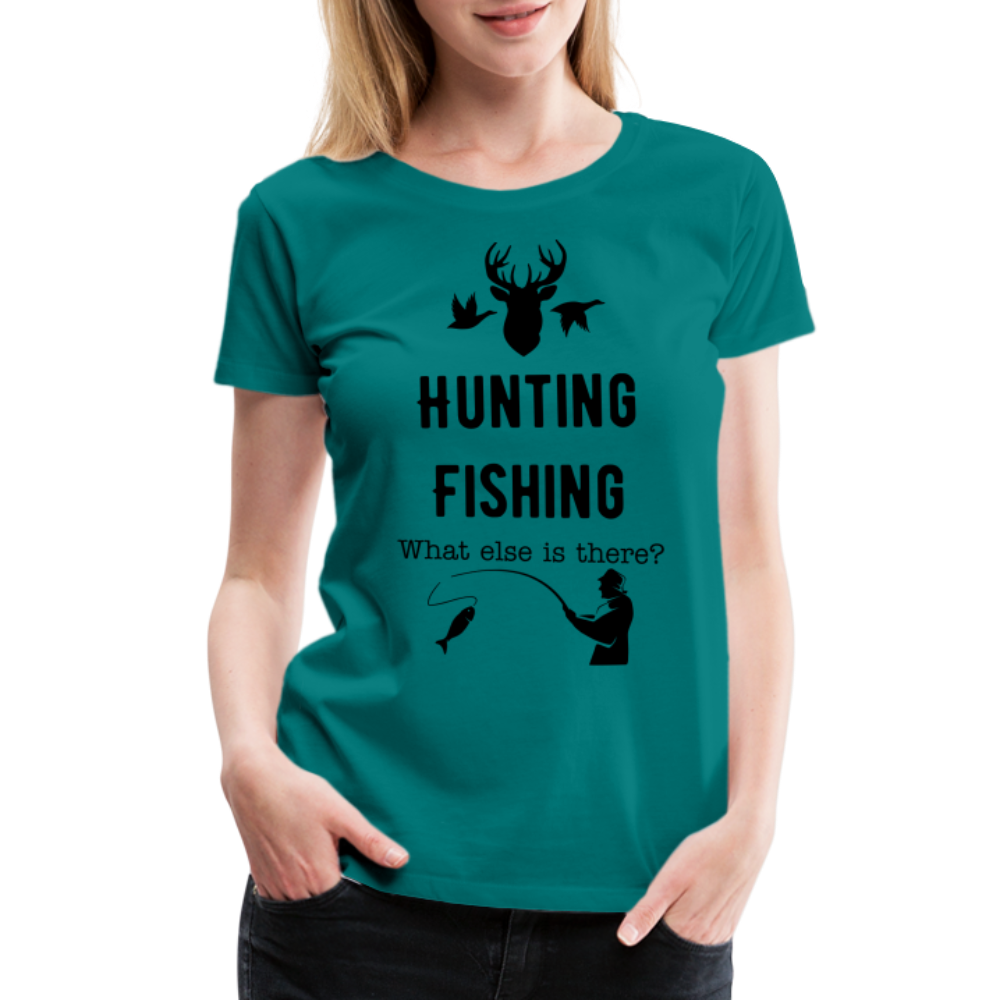 Women's Hunting Fishing What else is there? - teal