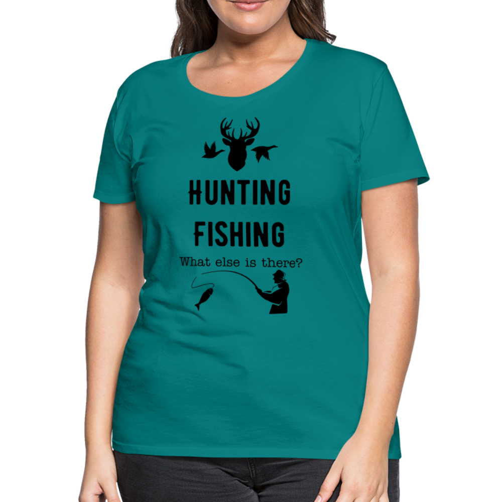 Women's Hunting Fishing What else is there? - teal