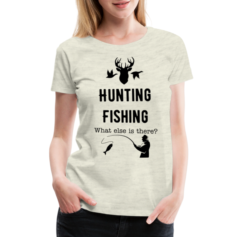 Women's Hunting Fishing What else is there? - heather oatmeal