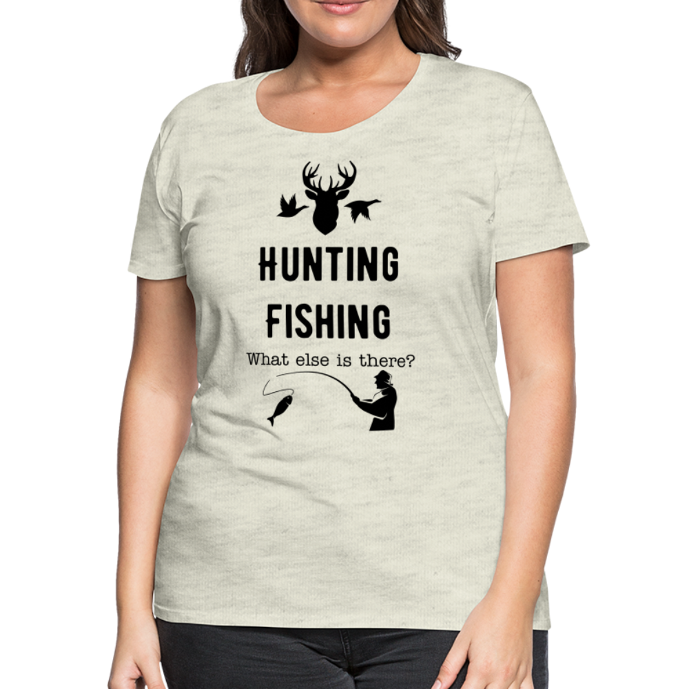 Women's Hunting Fishing What else is there? - heather oatmeal