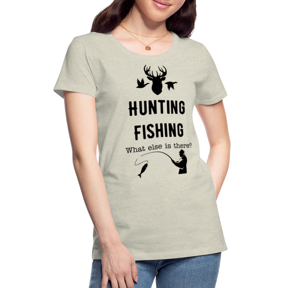 Women's Hunting Fishing What else is there? - heather oatmeal