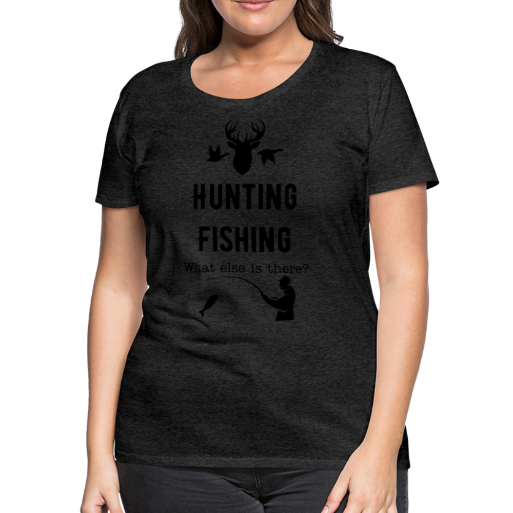 Women's Hunting Fishing What else is there? - charcoal grey