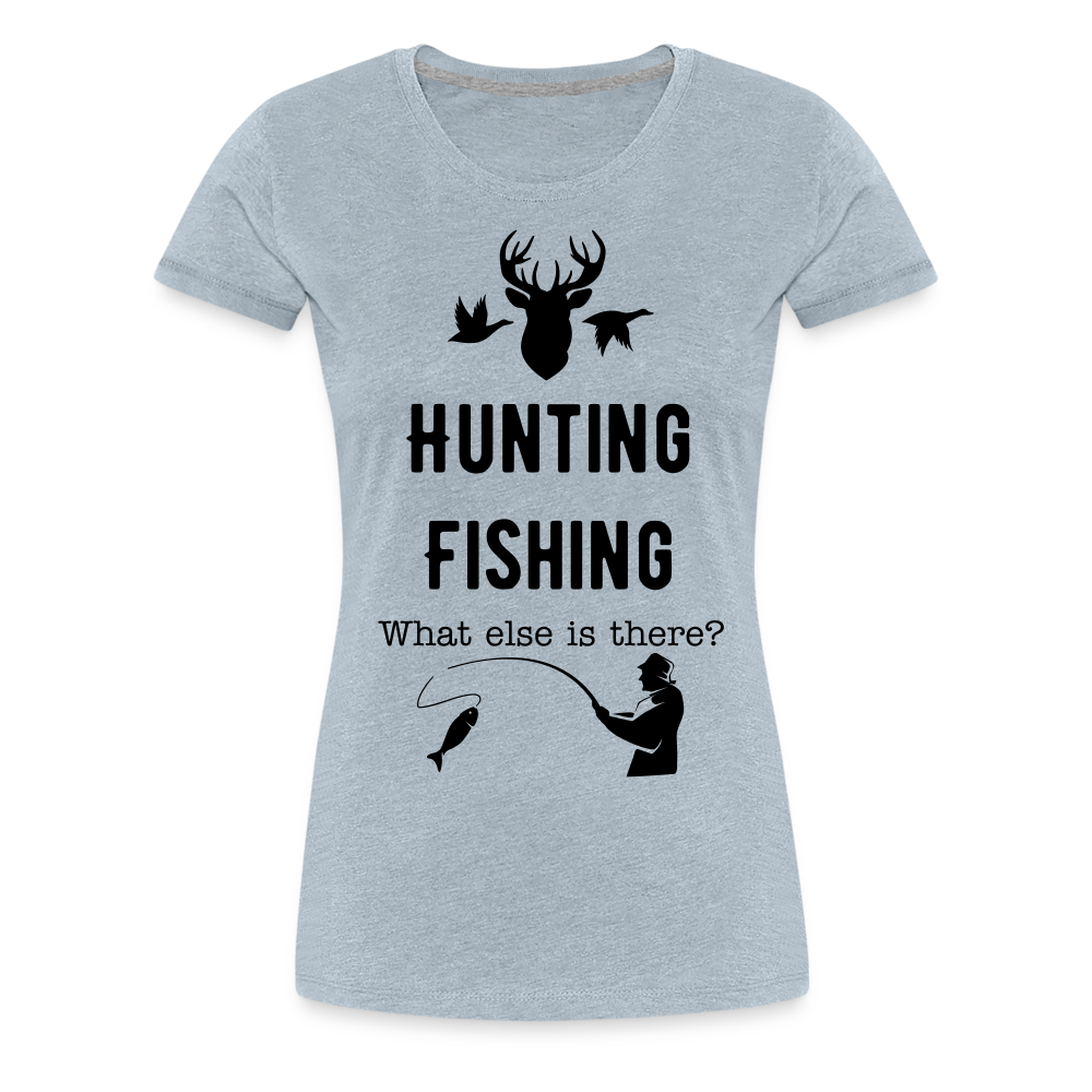 Women's Hunting Fishing What else is there? - heather ice blue
