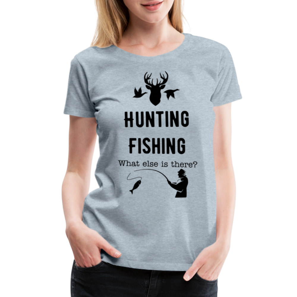 Women's Hunting Fishing What else is there? - heather ice blue
