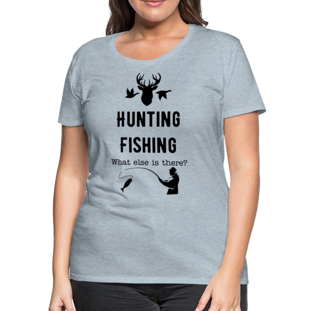 Women's Hunting Fishing What else is there? - heather ice blue