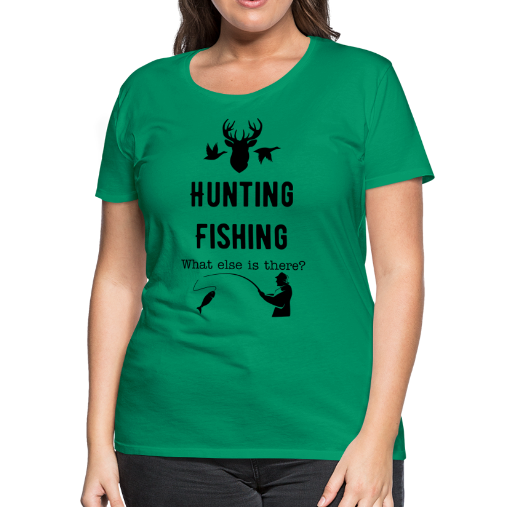 Women's Hunting Fishing What else is there? - kelly green