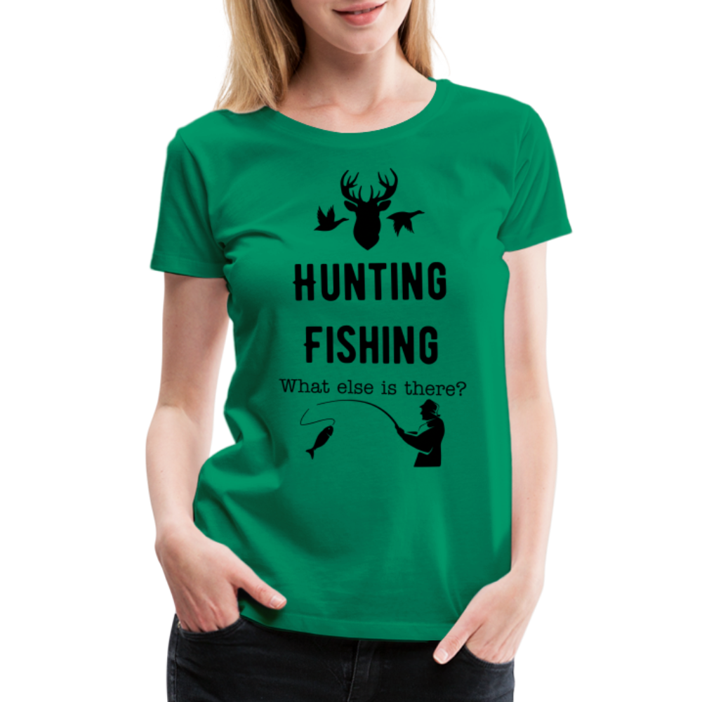 Women's Hunting Fishing What else is there? - kelly green