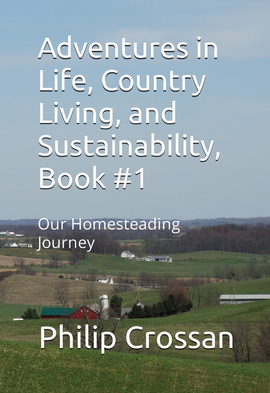 Adventures in Life, Country Living, and Sustainability, Book #1: Our Homesteading Journey