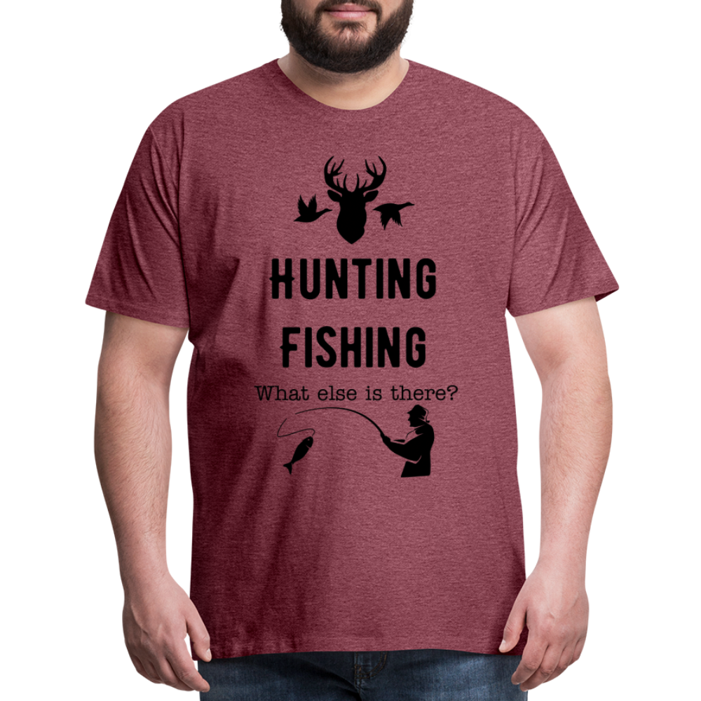 Men's Hunting Fishing What else is there? - heather burgundy