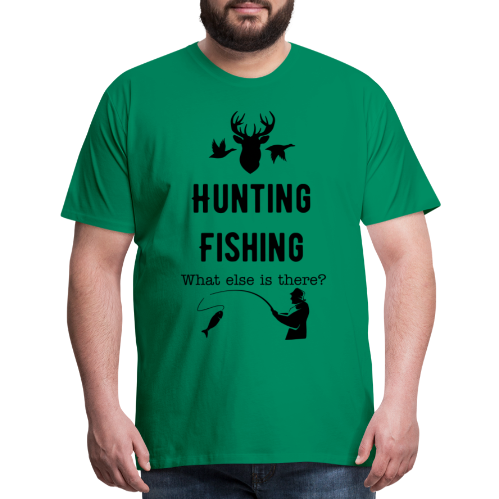Men's Hunting Fishing What else is there? - kelly green