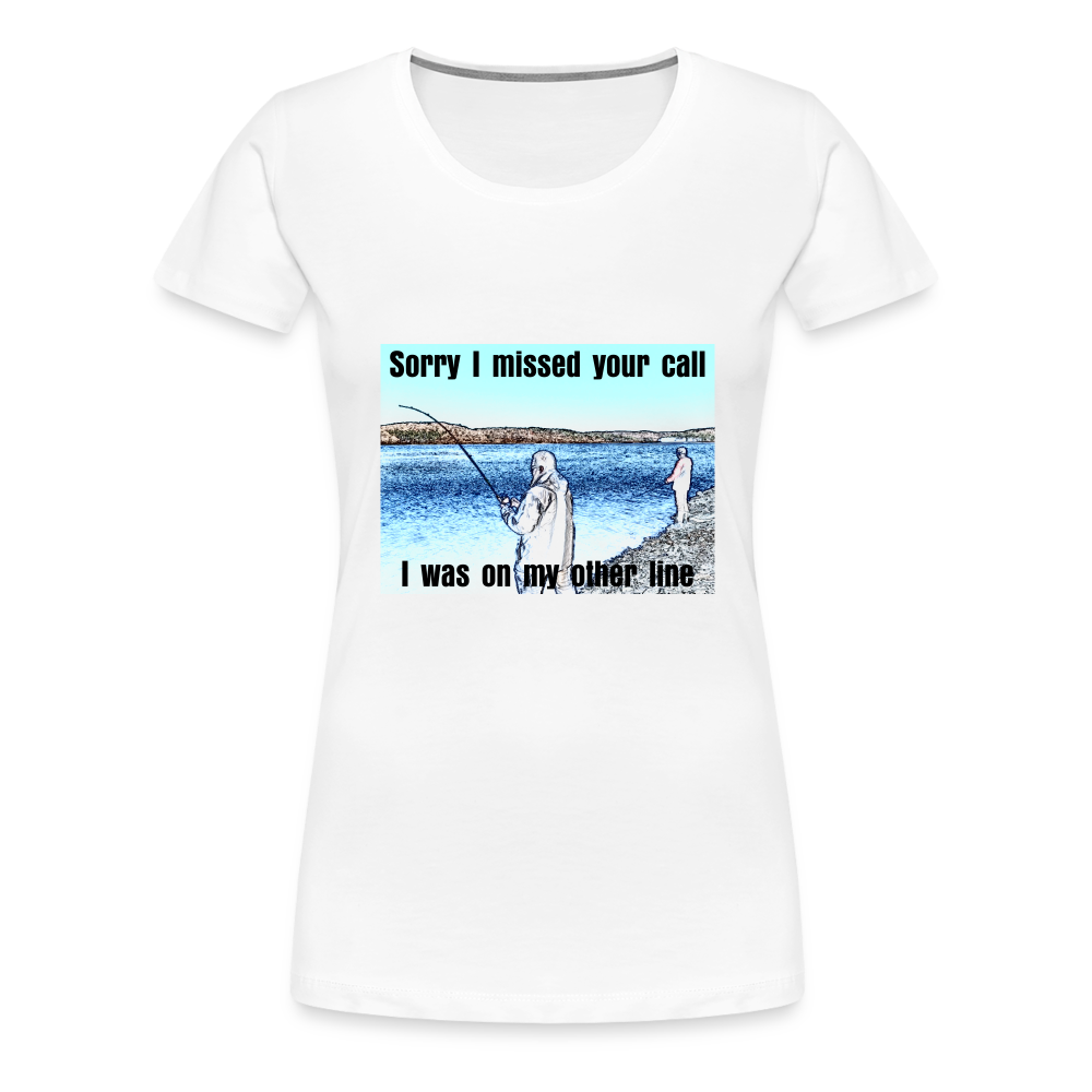 Women's shirt, Sorry I missed your call, I was on my other line - white