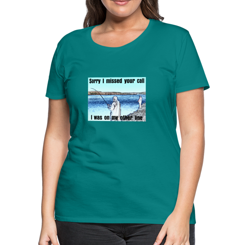 Women's shirt, Sorry I missed your call, I was on my other line - teal