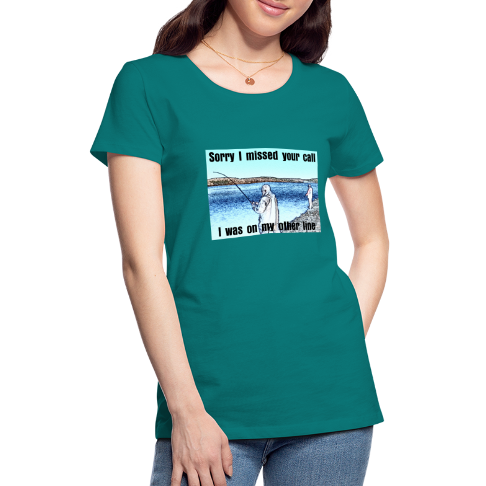 Women's shirt, Sorry I missed your call, I was on my other line - teal
