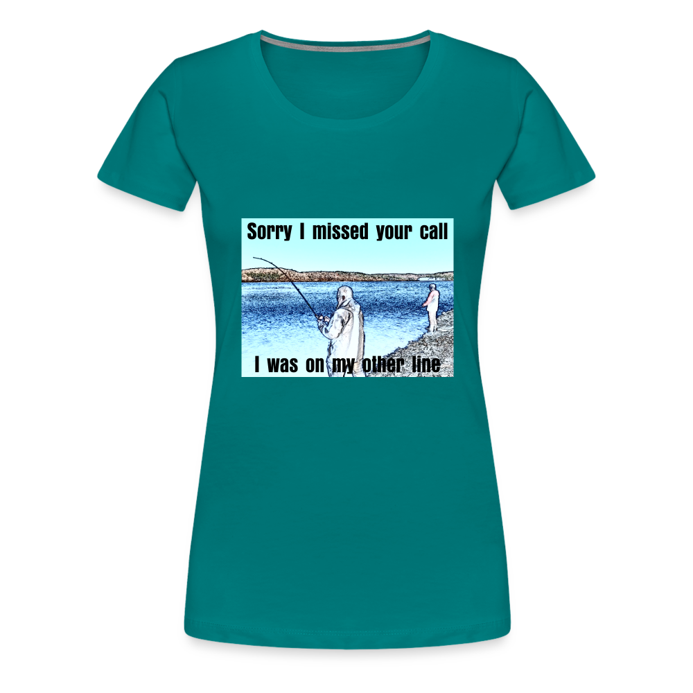 Women's shirt, Sorry I missed your call, I was on my other line - teal