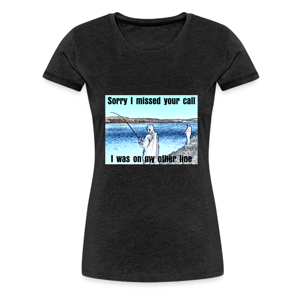 Women's shirt, Sorry I missed your call, I was on my other line - charcoal grey
