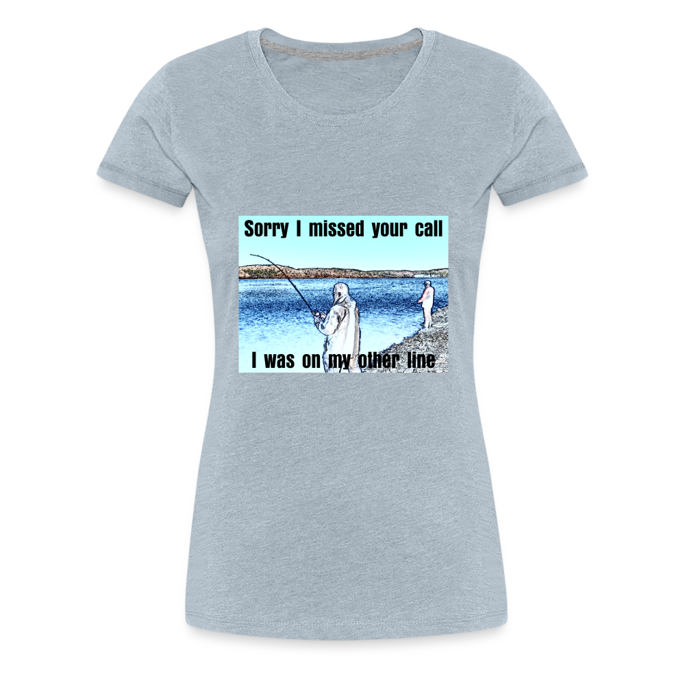 Women's shirt, Sorry I missed your call, I was on my other line - heather ice blue