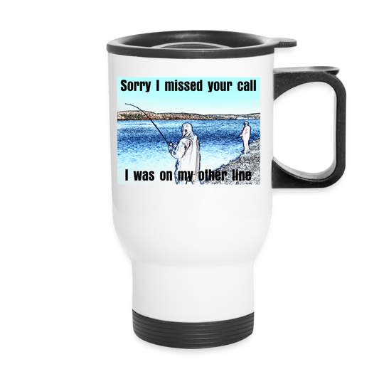 Travel Mug 14oz, Sorry I missed your call, I was on my other line - white