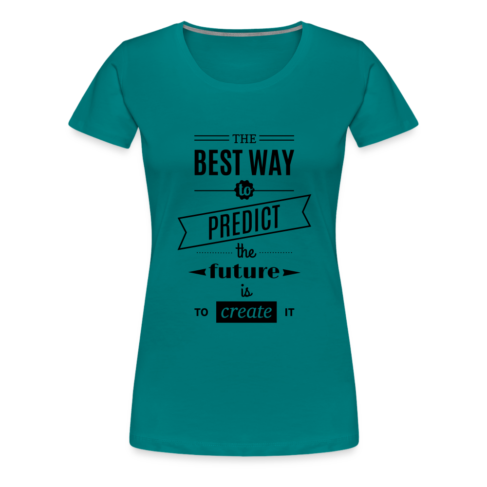 Women's Shirt The Best Way to Predict the Future - teal
