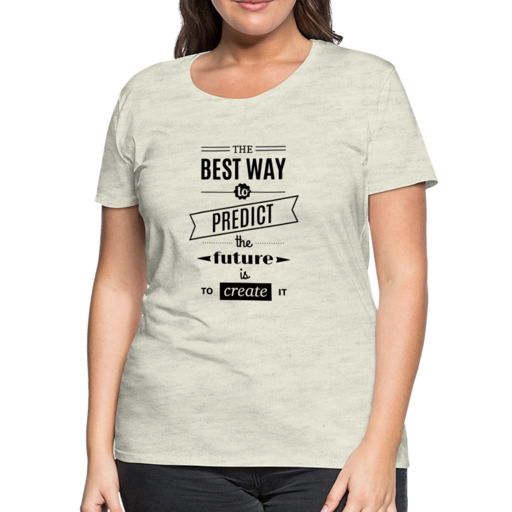 Women's Shirt The Best Way to Predict the Future - heather oatmeal