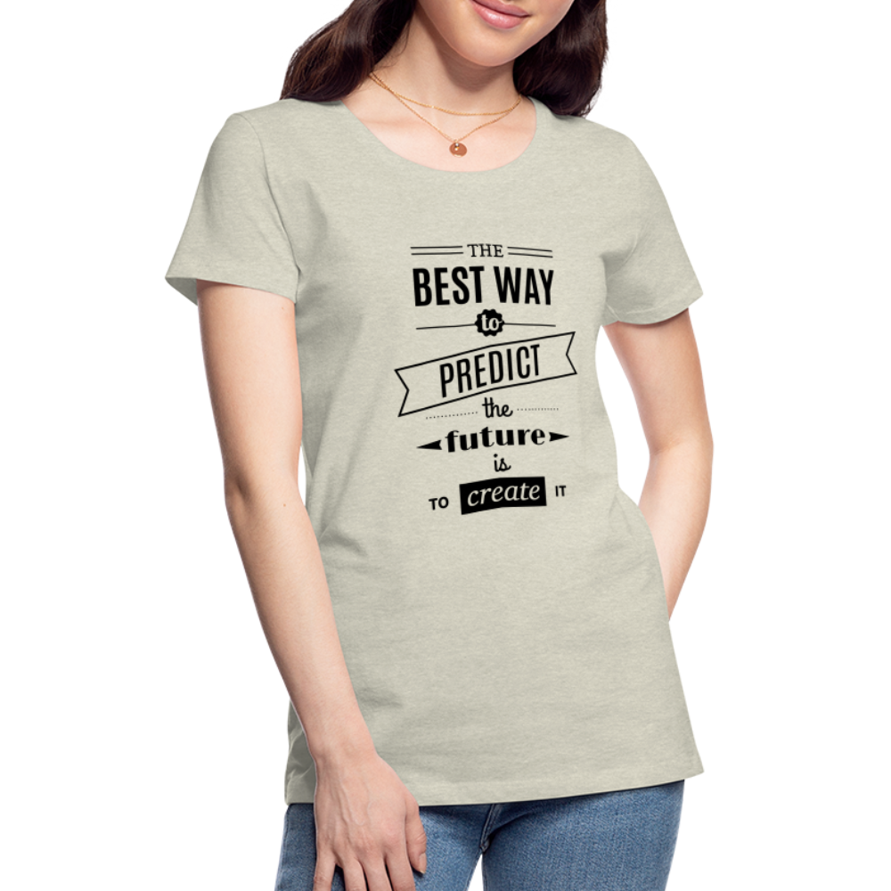 Women's Shirt The Best Way to Predict the Future - heather oatmeal