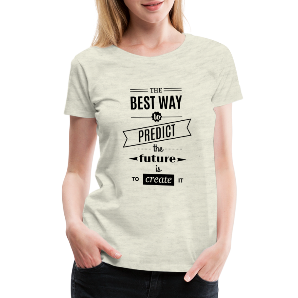 Women's Shirt The Best Way to Predict the Future - heather oatmeal