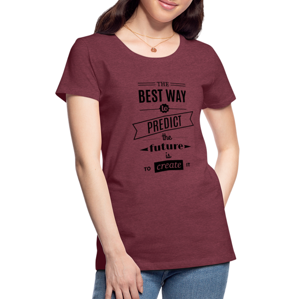 Women's Shirt The Best Way to Predict the Future - heather burgundy