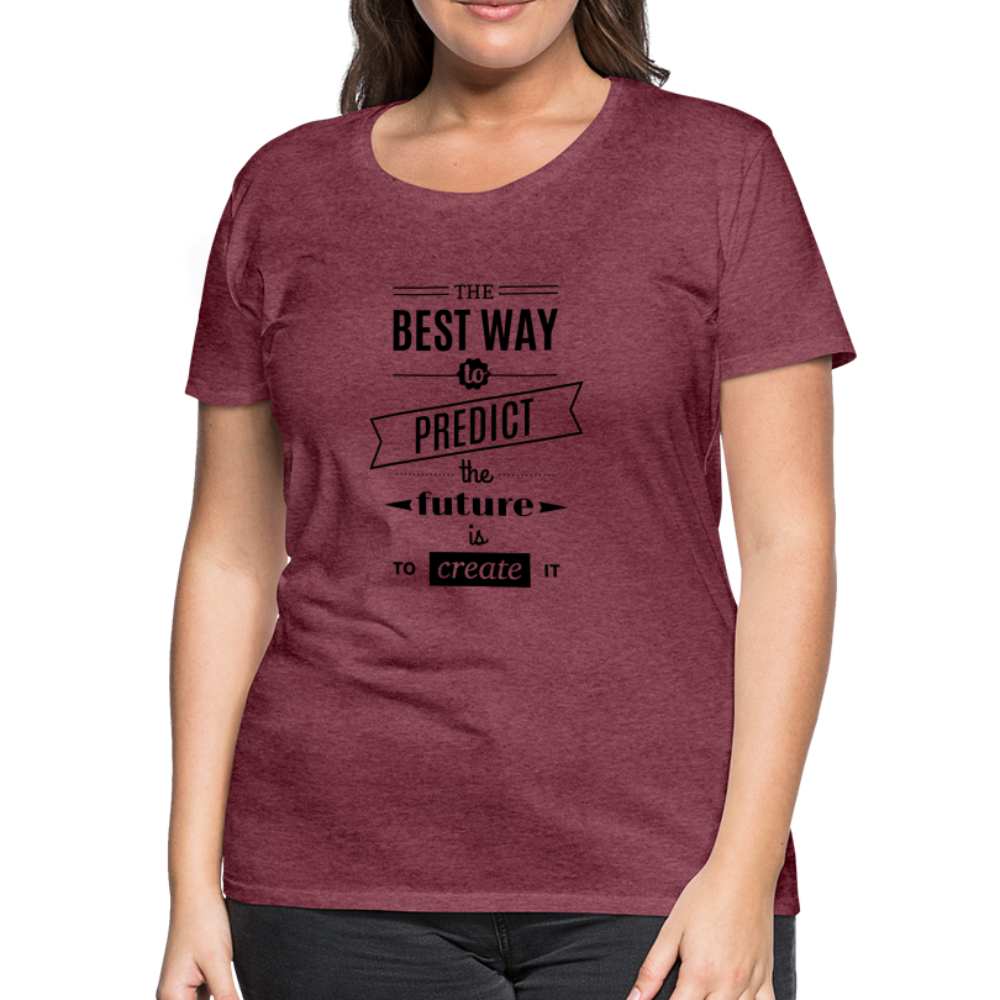 Women's Shirt The Best Way to Predict the Future - heather burgundy