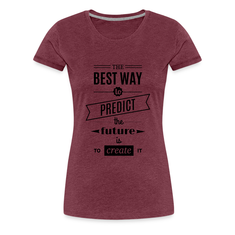 Women's Shirt The Best Way to Predict the Future - heather burgundy